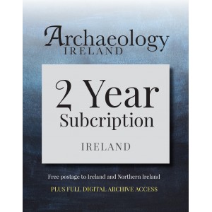 4. Archaeology Ireland:2 year subscription posted to Ireland and Northern Ireland PLUS DIGITAL